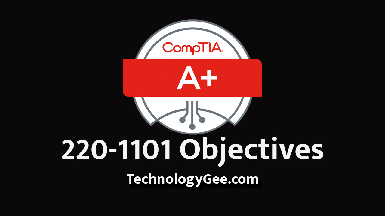 CompTIA A+ 220-1101 Exam Objectives – Technology Gee